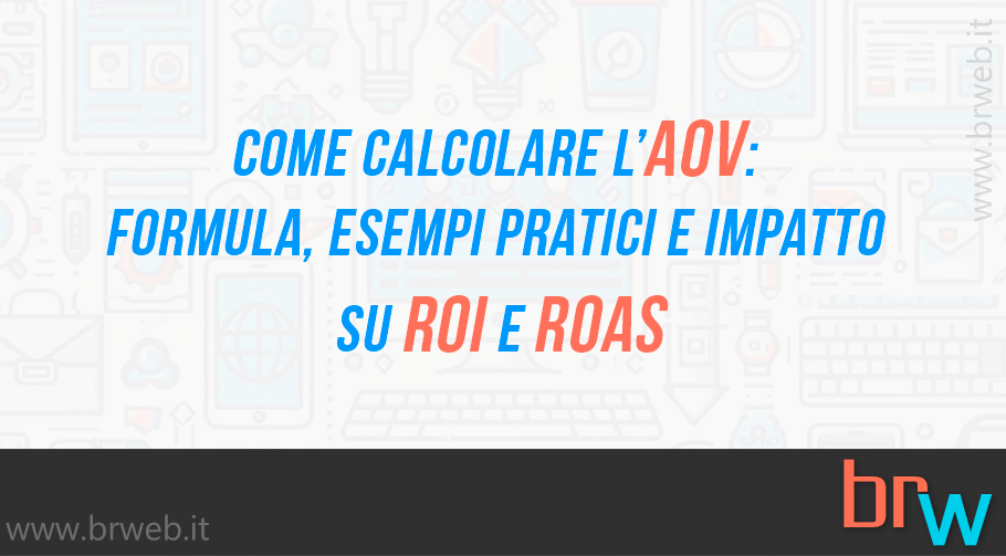 Come calcolare l’AOV: formula, esempi pratici e impatto su ROI e ROAS