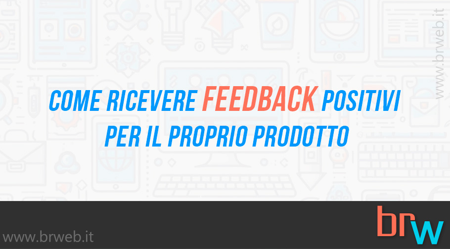 Come ricevere feedback positivi per il proprio prodotto